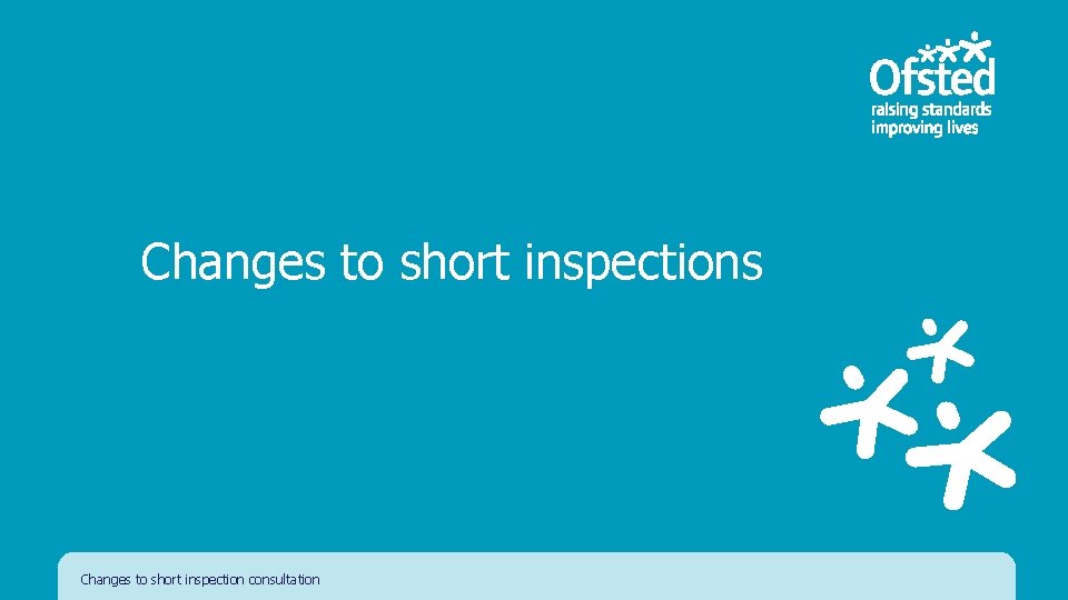 Changes to short inspections Changes to short inspection consultation 