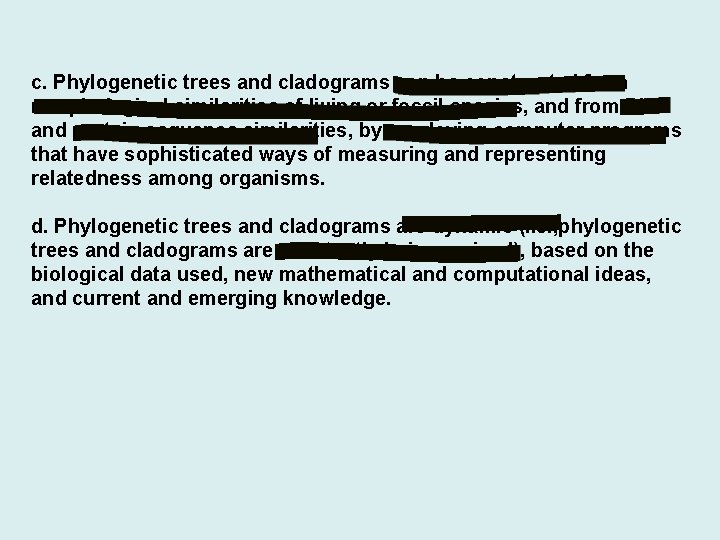 c. Phylogenetic trees and cladograms can be constructed from morphological similarities of living or