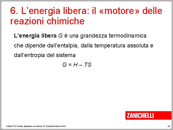 6. L’energia libera: il «motore» delle reazioni chimiche L’energia libera G è una grandezza