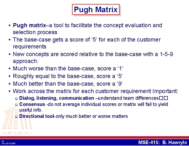 Pugh Matrix • Pugh matrix–a tool to facilitate the concept evaluation and selection process Pugh Matrix • Pugh matrix–a tool to facilitate the concept evaluation and selection process