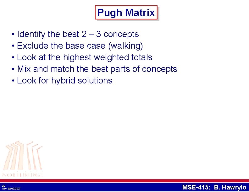 Pugh Matrix • Identify the best 2 – 3 concepts • Exclude the base Pugh Matrix • Identify the best 2 – 3 concepts • Exclude the base