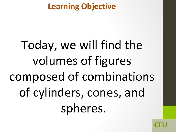 Learning Objective Today, we will find the volumes of figures composed of combinations of