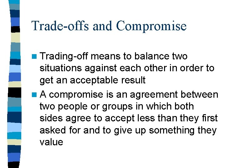 Trade-offs and Compromise n Trading-off means to balance two situations against each other in Trade-offs and Compromise n Trading-off means to balance two situations against each other in