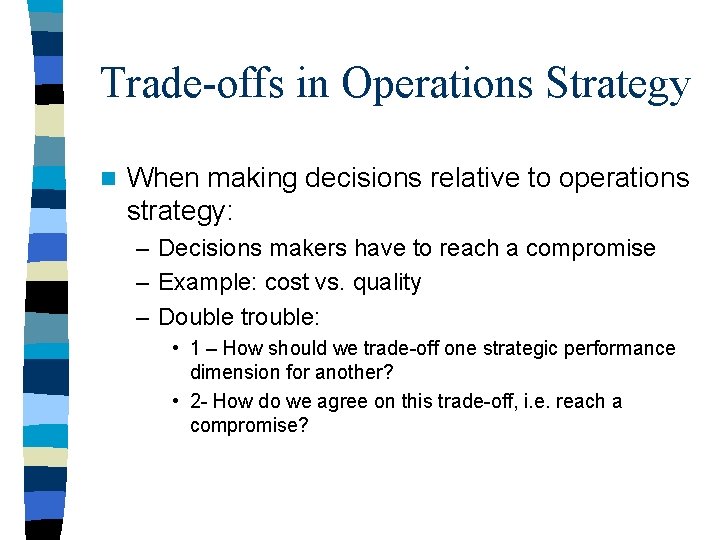 Trade-offs in Operations Strategy n When making decisions relative to operations strategy: – Decisions Trade-offs in Operations Strategy n When making decisions relative to operations strategy: – Decisions