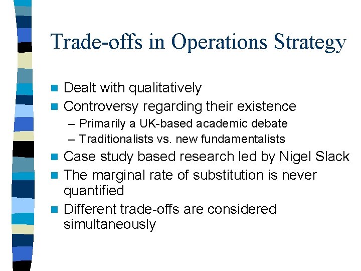 Trade-offs in Operations Strategy Dealt with qualitatively n Controversy regarding their existence n – Trade-offs in Operations Strategy Dealt with qualitatively n Controversy regarding their existence n –