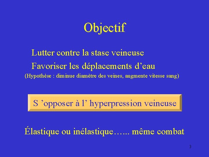 Objectif Lutter contre la stase veineuse Favoriser les déplacements d’eau (Hypothèse : diminue diamètre