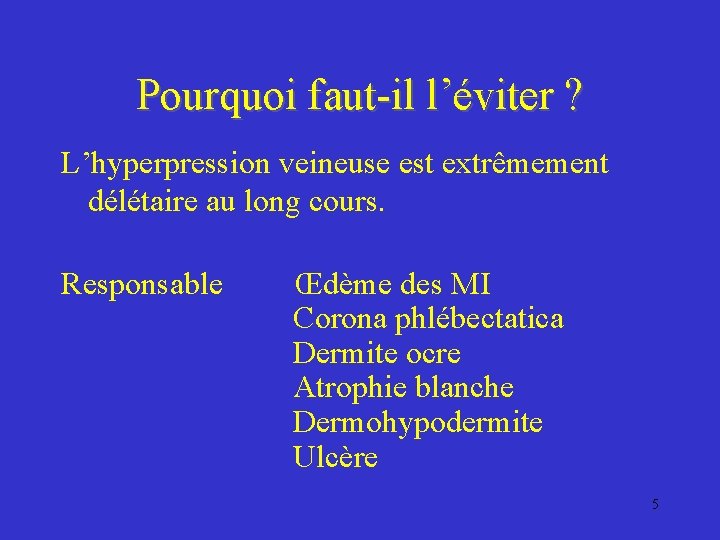 Pourquoi faut-il l’éviter ? L’hyperpression veineuse est extrêmement délétaire au long cours. Responsable Œdème