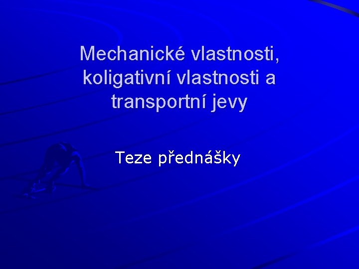 Mechanické vlastnosti, koligativní vlastnosti a transportní jevy Teze přednášky 