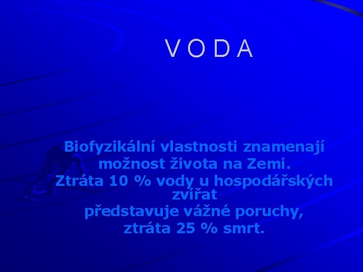 VODA Biofyzikální vlastnosti znamenají možnost života na Zemi. Ztráta 10 % vody u hospodářských