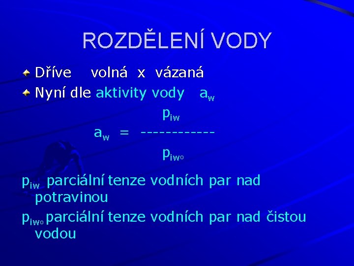 ROZDĚLENÍ VODY Dříve volná x vázaná Nyní dle aktivity vody aw piw aw =