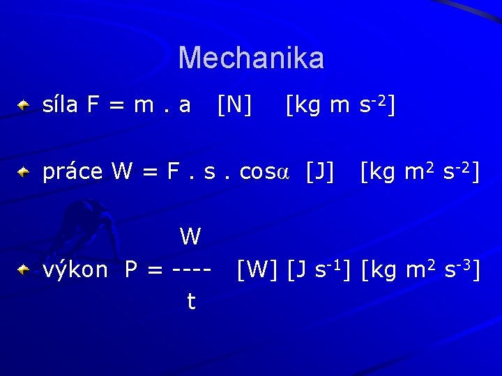 Mechanika síla F = m. a [ N] [kg m s-2] práce W =