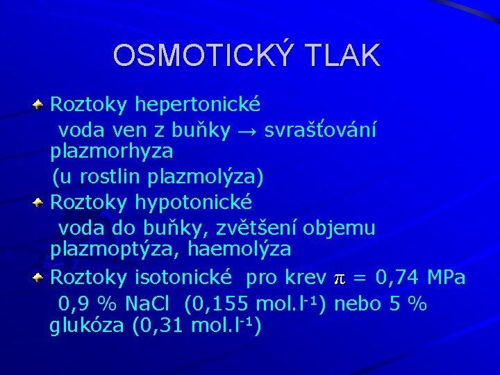 OSMOTICKÝ TLAK Roztoky hepertonické voda ven z buňky → svrašťování plazmorhyza (u rostlin plazmolýza)