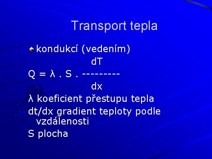 Transport tepla kondukcí (vedením) d. T Q = λ. S. ----dx λ koeficient přestupu