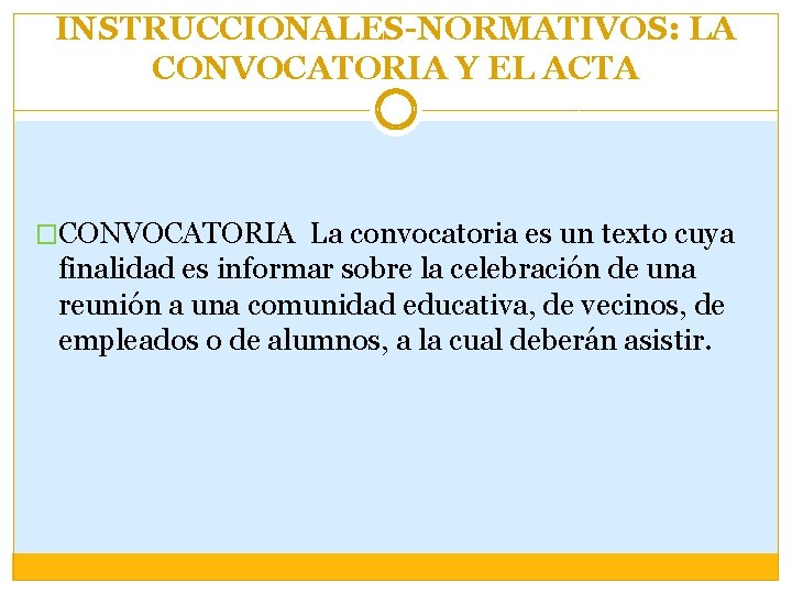 INSTRUCCIONALES-NORMATIVOS: LA CONVOCATORIA Y EL ACTA �CONVOCATORIA La convocatoria es un texto cuya finalidad