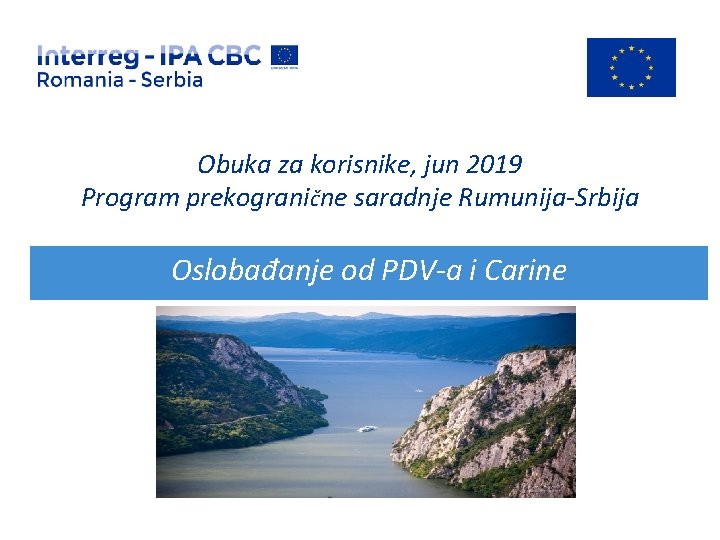 Obuka za korisnike, jun 2019 Program prekogranične saradnje Rumunija-Srbija Oslobađanje od PDV-a i Carine