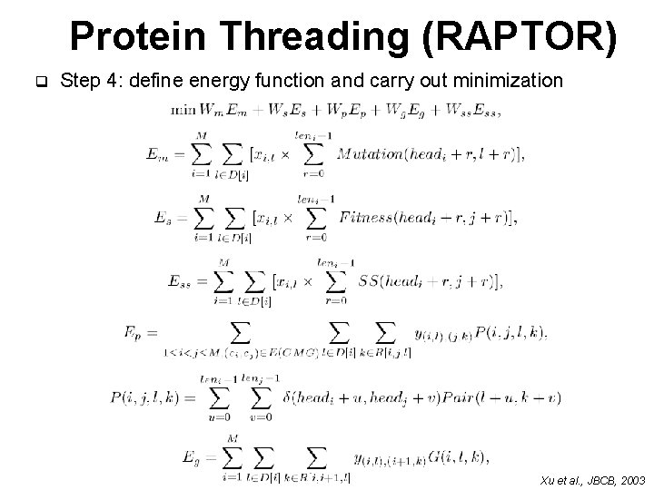 Protein Threading (RAPTOR) q Step 4: define energy function and carry out minimization Xu Protein Threading (RAPTOR) q Step 4: define energy function and carry out minimization Xu