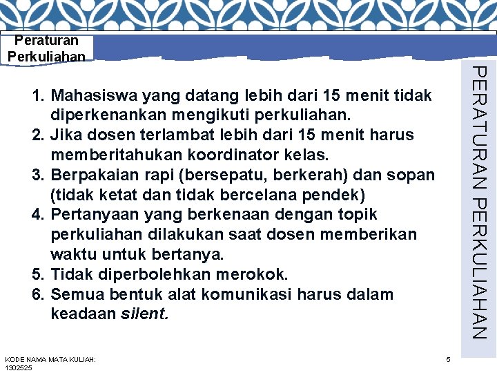 Peraturan Perkuliahan PERATURAN PERKULIAHAN 1. Mahasiswa yang datang lebih dari 15 menit tidak diperkenankan