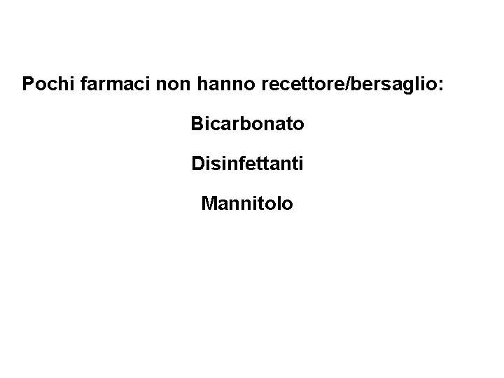 Pochi farmaci non hanno recettore/bersaglio: Bicarbonato Disinfettanti Mannitolo 