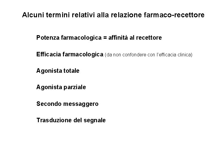 Alcuni termini relativi alla relazione farmaco-recettore Potenza farmacologica = affinità al recettore Efficacia farmacologica