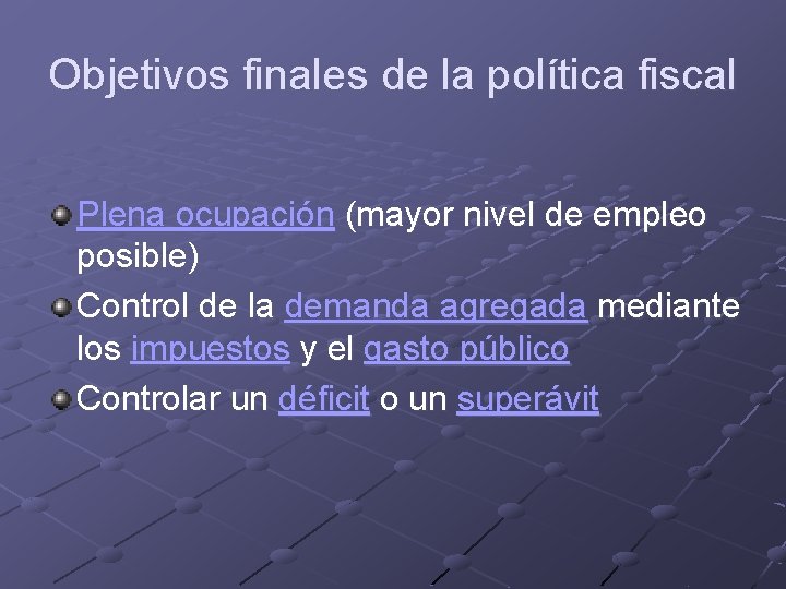 Objetivos finales de la política fiscal Plena ocupación (mayor nivel de empleo posible) Control