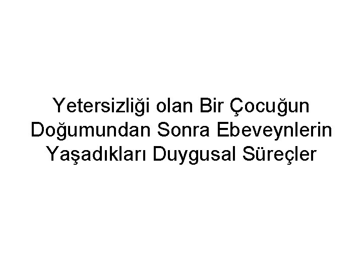 Yetersizliği olan Bir Çocuğun Doğumundan Sonra Ebeveynlerin Yaşadıkları Duygusal Süreçler 