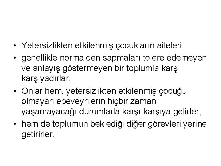  • Yetersizlikten etkilenmiş çocukların aileleri, • genellikle normalden sapmaları tolere edemeyen ve anlayış