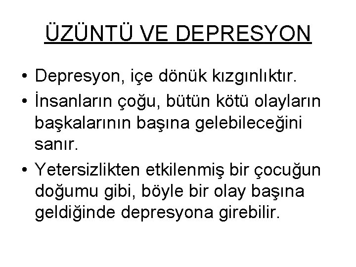 ÜZÜNTÜ VE DEPRESYON • Depresyon, içe dönük kızgınlıktır. • İnsanların çoğu, bütün kötü olayların