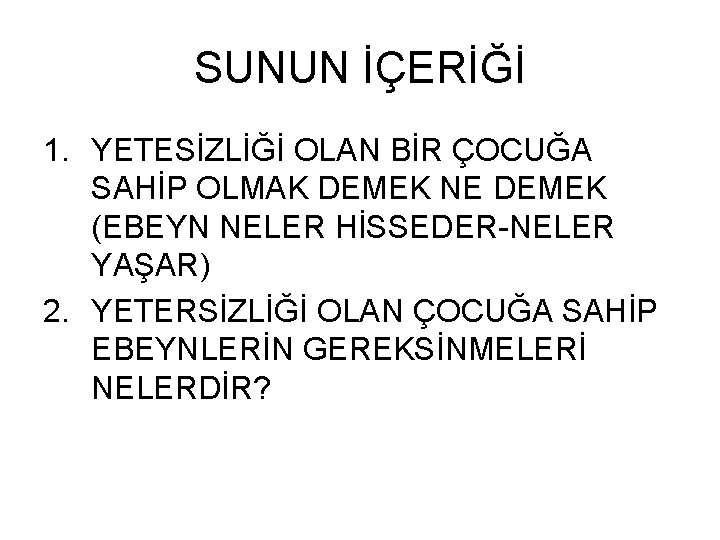 SUNUN İÇERİĞİ 1. YETESİZLİĞİ OLAN BİR ÇOCUĞA SAHİP OLMAK DEMEK NE DEMEK (EBEYN NELER