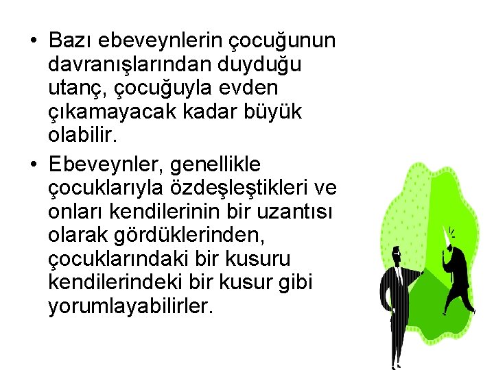  • Bazı ebeveynlerin çocuğunun davranışlarından duyduğu utanç, çocuğuyla evden çıkamayacak kadar büyük olabilir.