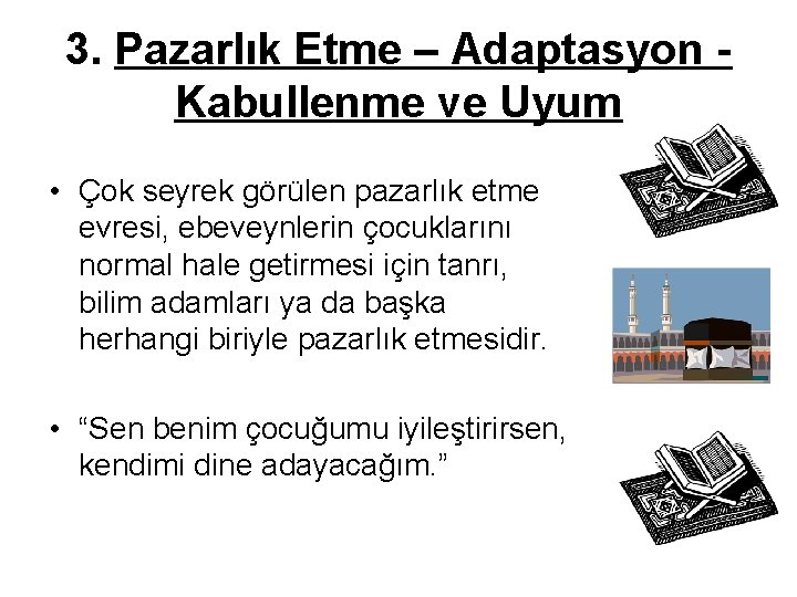 3. Pazarlık Etme – Adaptasyon Kabullenme ve Uyum • Çok seyrek görülen pazarlık etme