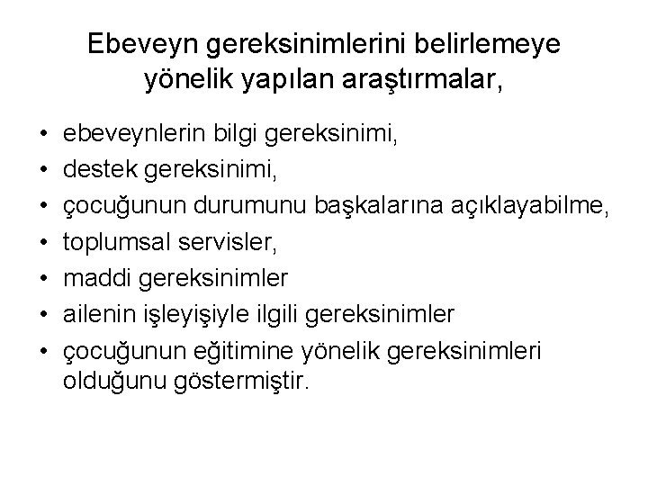 Ebeveyn gereksinimlerini belirlemeye yönelik yapılan araştırmalar, • • ebeveynlerin bilgi gereksinimi, destek gereksinimi, çocuğunun