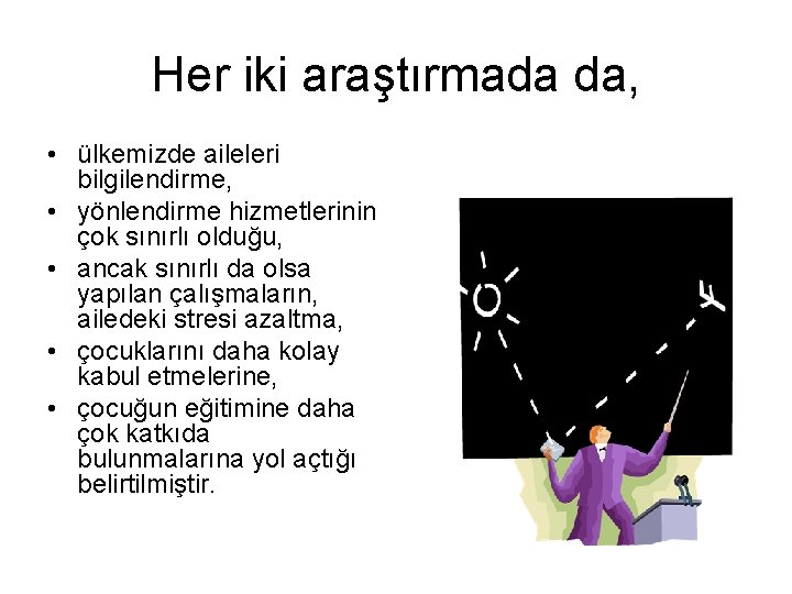 Her iki araştırmada da, • ülkemizde aileleri bilgilendirme, • yönlendirme hizmetlerinin çok sınırlı olduğu,