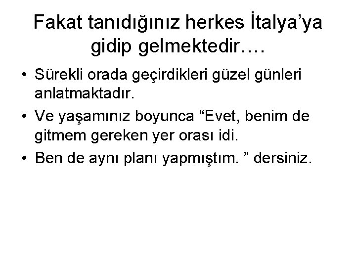 Fakat tanıdığınız herkes İtalya’ya gidip gelmektedir…. • Sürekli orada geçirdikleri güzel günleri anlatmaktadır. •