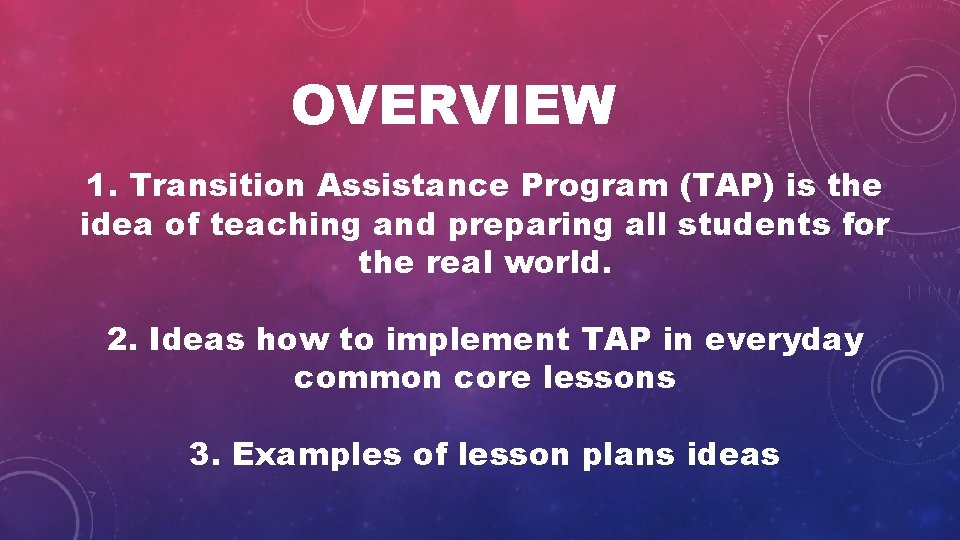 OVERVIEW 1. Transition Assistance Program (TAP) is the idea of teaching and preparing all