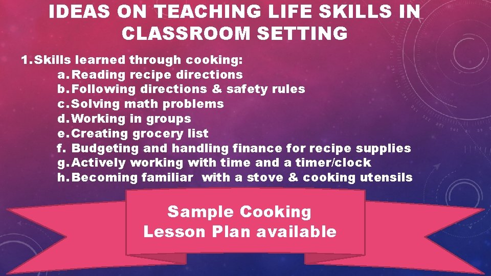 IDEAS ON TEACHING LIFE SKILLS IN CLASSROOM SETTING 1. Skills learned through cooking: a.