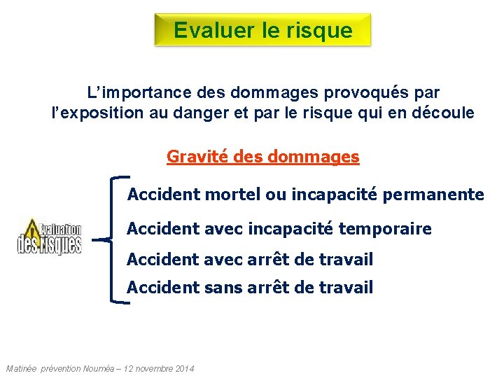 Evaluer le risque L’importance des dommages provoqués par l’exposition au danger et par le