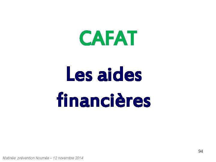 CAFAT Les aides financières 94 Matinée prévention Nouméa – 12 novembre 2014 