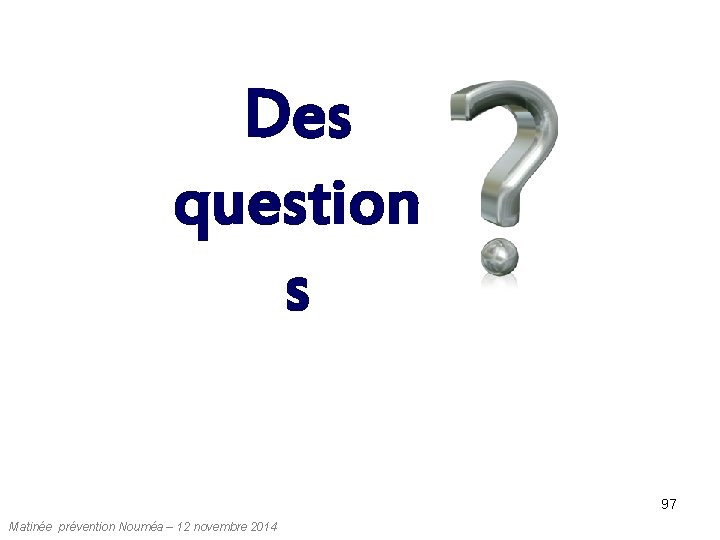 Des question s 97 Matinée prévention Nouméa – 12 novembre 2014 