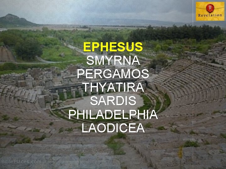 EPHESUS SMYRNA PERGAMOS THYATIRA SARDIS PHILADELPHIA LAODICEA 
