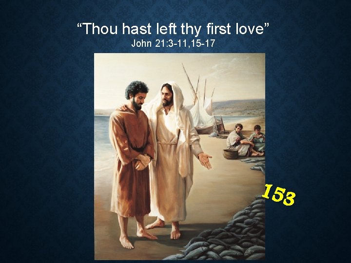 “Thou hast left thy first love” John 21: 3 -11, 15 -17 153 