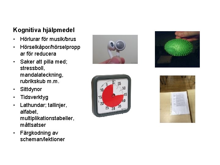 Kognitiva hjälpmedel • Hörlurar för musik/brus • Hörselkåpor/hörselpropp ar för reducera • Saker att