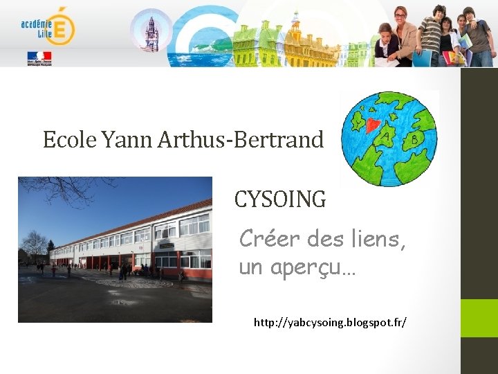 Ecole Yann Arthus-Bertrand CYSOING Créer des liens, un aperçu… http: //yabcysoing. blogspot. fr/ 