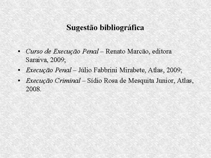 Sugestão bibliográfica • Curso de Execução Penal – Renato Marcão, editora Saraiva, 2009; •