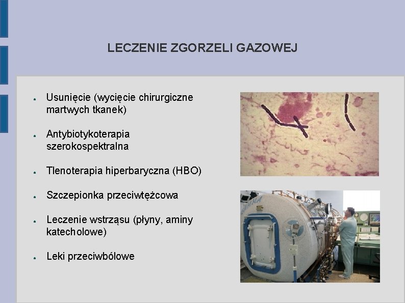 LECZENIE ZGORZELI GAZOWEJ ● ● Usunięcie (wycięcie chirurgiczne martwych tkanek) Antybiotykoterapia szerokospektralna ● Tlenoterapia