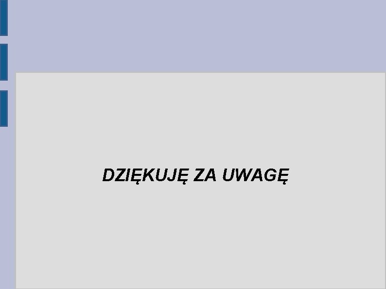 DZIĘKUJĘ ZA UWAGĘ 