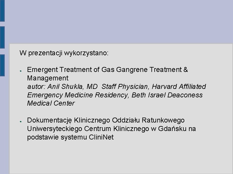 W prezentacji wykorzystano: ● ● Emergent Treatment of Gas Gangrene Treatment & Management autor: