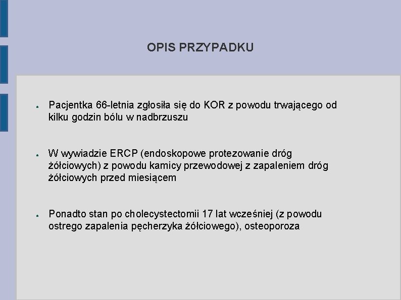 OPIS PRZYPADKU ● ● ● Pacjentka 66 -letnia zgłosiła się do KOR z powodu OPIS PRZYPADKU ● ● ● Pacjentka 66 -letnia zgłosiła się do KOR z powodu
