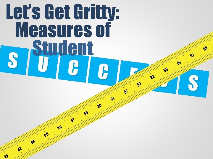 Let’s Get Gritty: Measures of Student S U C C E 92 91 90 Let’s Get Gritty: Measures of Student S U C C E 92 91 90