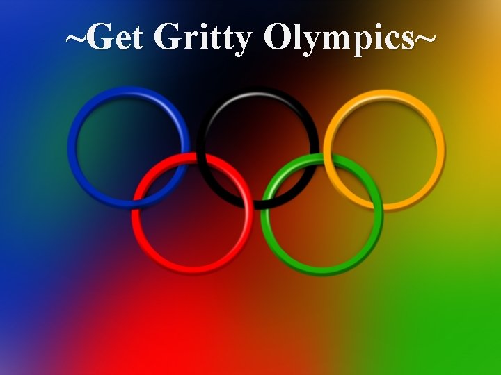 ~Get Gritty Olympics~ ~Get Gritty Olympics~