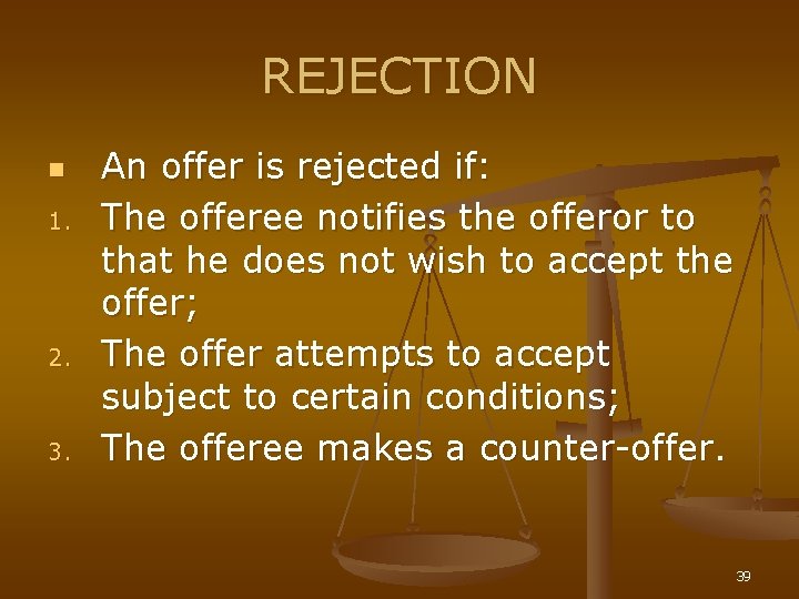 REJECTION n 1. 2. 3. An offer is rejected if: The offeree notifies the